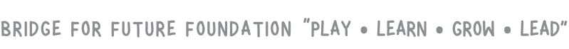 Bridge for Future Foundation — Play, Learn, Grow, Lead